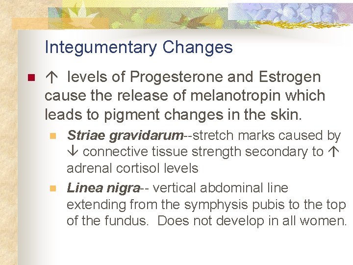 Integumentary Changes n levels of Progesterone and Estrogen cause the release of melanotropin which