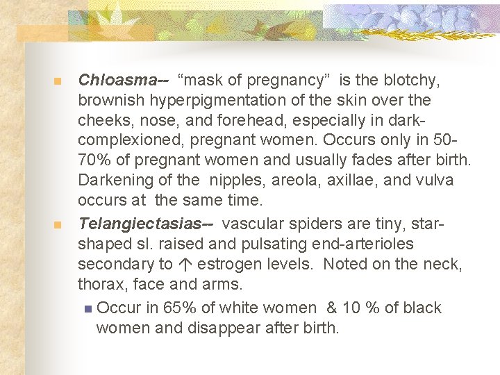 n n Chloasma-- “mask of pregnancy” is the blotchy, brownish hyperpigmentation of the skin