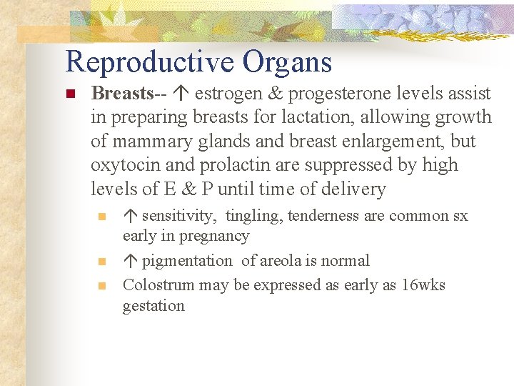 Reproductive Organs n Breasts-- estrogen & progesterone levels assist in preparing breasts for lactation,