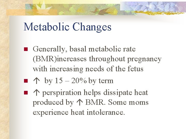 Metabolic Changes n n n Generally, basal metabolic rate (BMR)increases throughout pregnancy with increasing