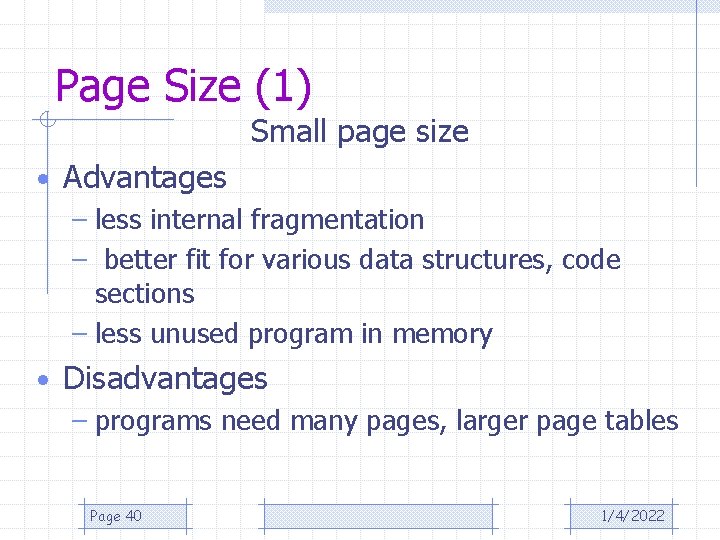 Page Size (1) Small page size • Advantages – less internal fragmentation – better