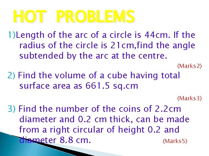 HOT PROBLEMS 1)Length of the arc of a circle is 44 cm. If the