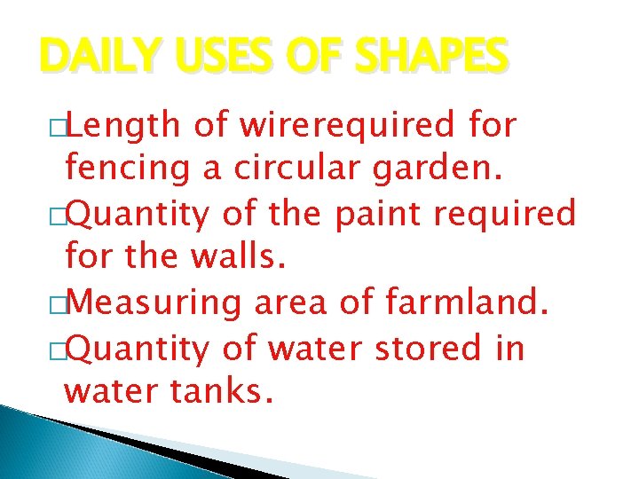 DAILY USES OF SHAPES �Length of wirerequired for fencing a circular garden. �Quantity of