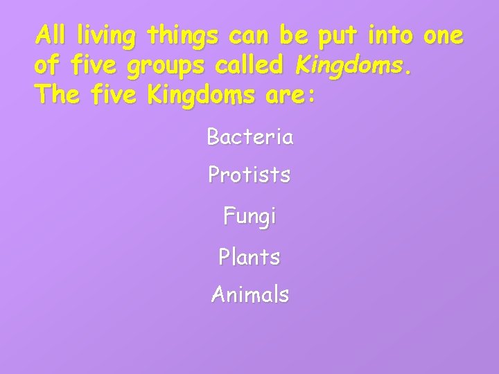 All living things can be put into one of five groups called Kingdoms. The