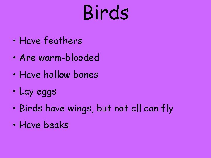 Birds • Have feathers • Are warm-blooded • Have hollow bones • Lay eggs