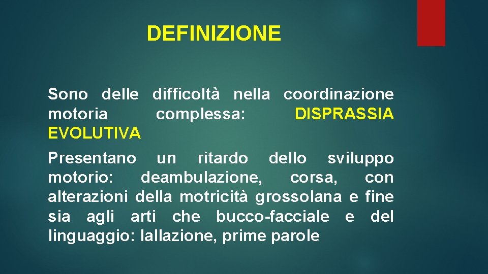 DEFINIZIONE Sono delle difficoltà nella coordinazione motoria complessa: DISPRASSIA EVOLUTIVA Presentano un ritardo dello