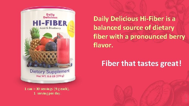 Daily Delicious Hi-Fiber is a balanced source of dietary fiber with a pronounced berry
