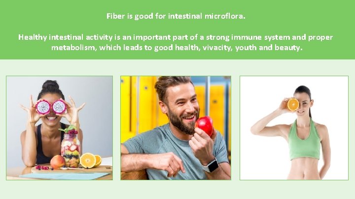 Fiber is good for intestinal microflora. Healthy intestinal activity is an important part of