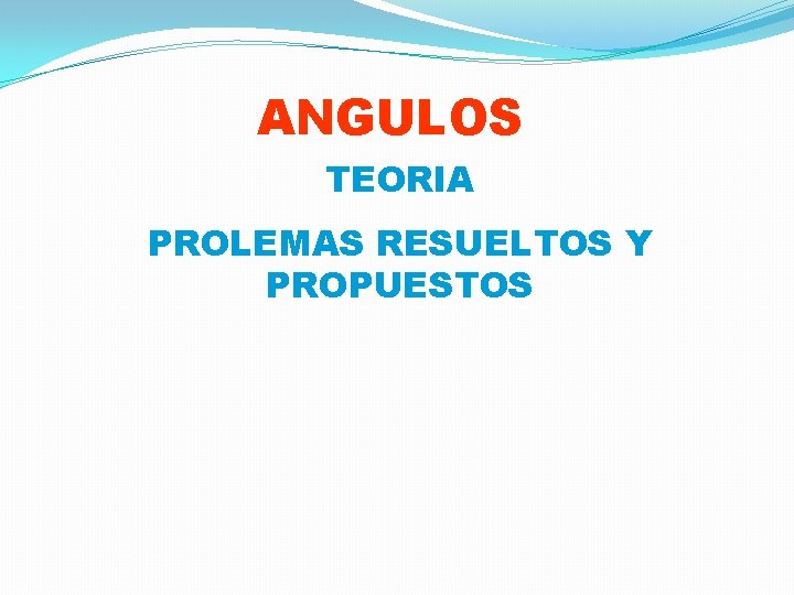 ANGULOS TEORIA PROLEMAS RESUELTOS Y PROPUESTOS 