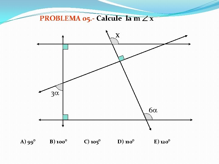 PROBLEMA 05. - Calcule la m x x 3 6 A) 99° B) 100°