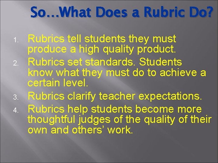 So…What Does a Rubric Do? 1. 2. 3. 4. Rubrics tell students they must