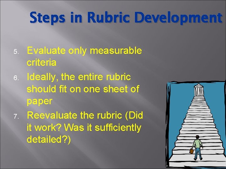 Steps in Rubric Development 5. 6. 7. Evaluate only measurable criteria Ideally, the entire