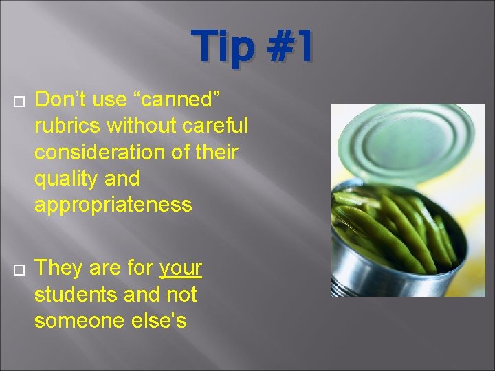 Tip #1 � � Don’t use “canned” rubrics without careful consideration of their quality