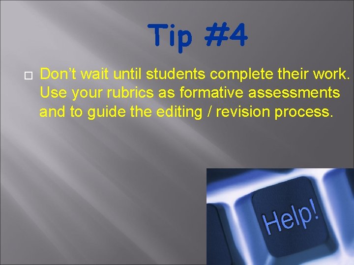 Tip #4 � Don’t wait until students complete their work. Use your rubrics as