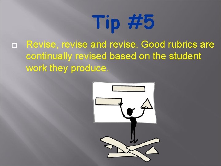 Tip #5 � Revise, revise and revise. Good rubrics are continually revised based on