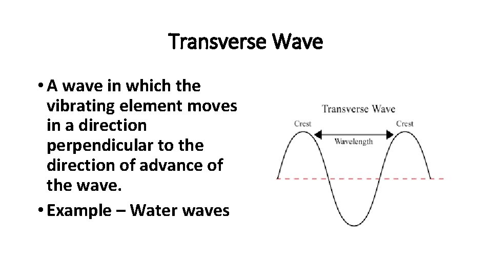 Transverse Wave • A wave in which the vibrating element moves in a direction