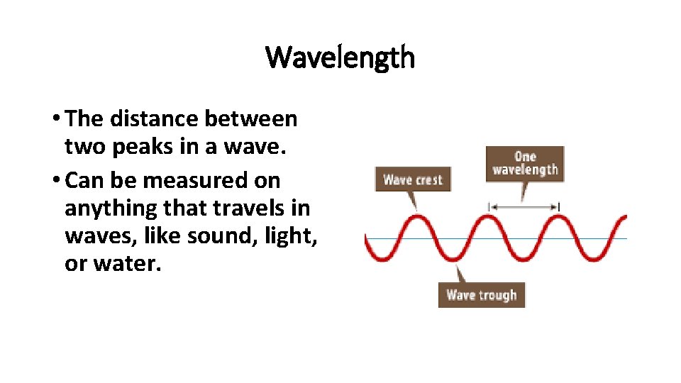 Wavelength • The distance between two peaks in a wave. • Can be measured