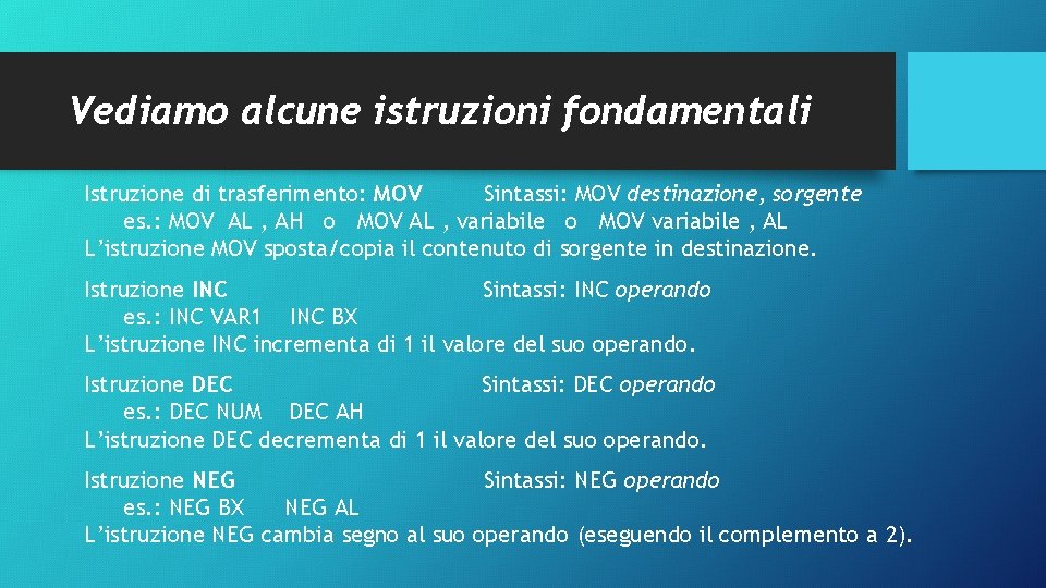 Vediamo alcune istruzioni fondamentali Istruzione di trasferimento: MOV Sintassi: MOV destinazione, sorgente es. :