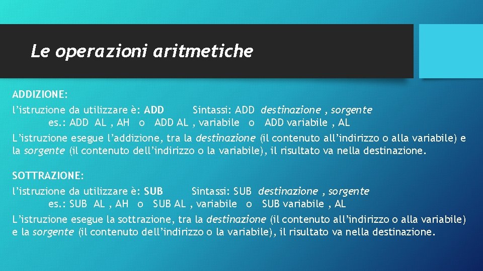 Le operazioni aritmetiche ADDIZIONE: l’istruzione da utilizzare è: ADD Sintassi: ADD destinazione , sorgente