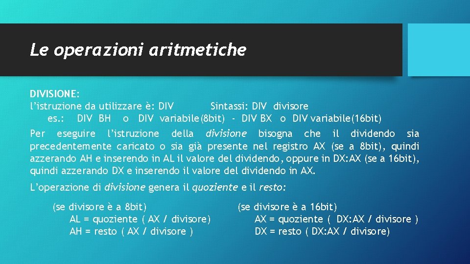 Le operazioni aritmetiche DIVISIONE: l’istruzione da utilizzare è: DIV Sintassi: DIV divisore es. :