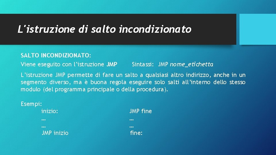 L'istruzione di salto incondizionato SALTO INCONDIZIONATO: Viene eseguito con l’istruzione JMP Sintassi: JMP nome_etichetta