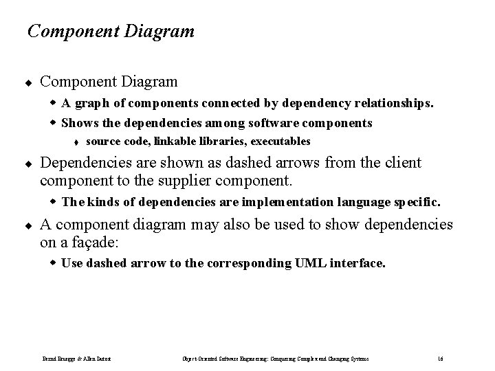 Component Diagram ¨ Component Diagram w A graph of components connected by dependency relationships. Component Diagram ¨ Component Diagram w A graph of components connected by dependency relationships.