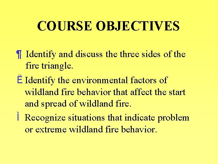 COURSE OBJECTIVES ¶ Identify and discuss the three sides of the fire triangle. Ë