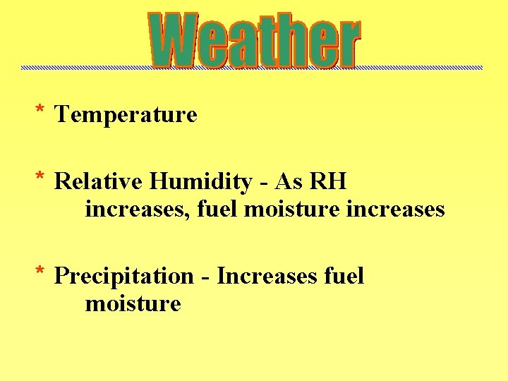 * Temperature * Relative Humidity - As RH increases, fuel moisture increases * Precipitation