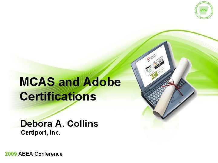 MCAS and Adobe Certifications Debora A. Collins Certiport, Inc. 2009 ABEA Conference 
