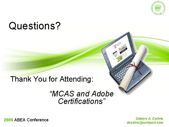 Questions? Thank You for Attending: “MCAS and Adobe Certifications” 2009 ABEA Conference Debora A.
