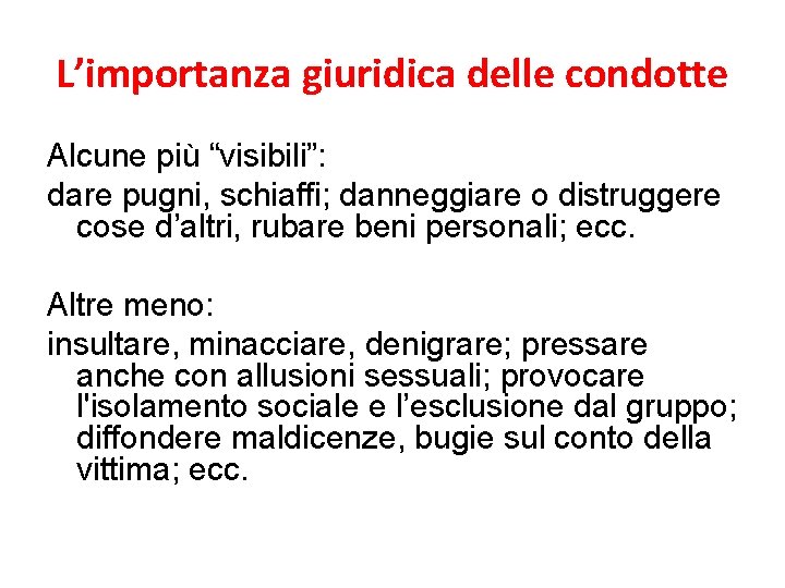 L’importanza giuridica delle condotte Alcune più “visibili”: dare pugni, schiaffi; danneggiare o distruggere cose