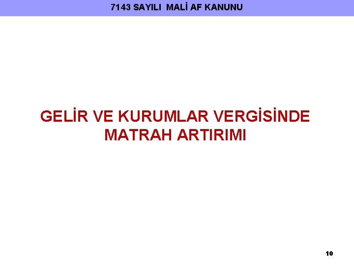 7143 SAYILI MALİ AF KANUNU GELİR VE KURUMLAR VERGİSİNDE MATRAH ARTIRIMI 10 