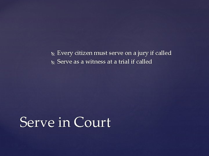  Every citizen must serve on a jury if called Serve as a witness