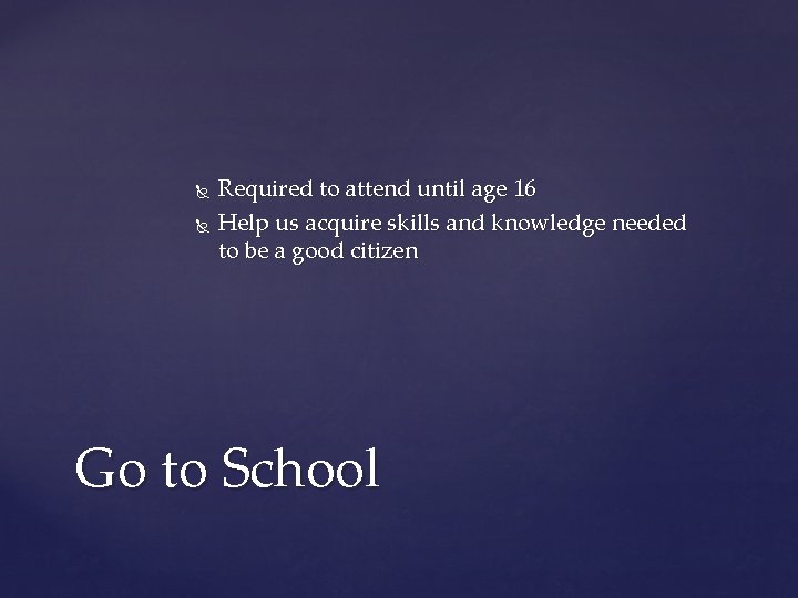  Required to attend until age 16 Help us acquire skills and knowledge needed