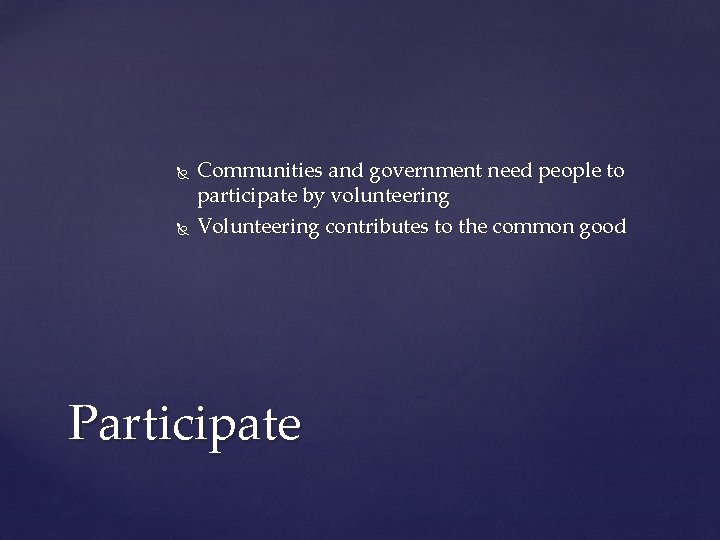  Communities and government need people to participate by volunteering Volunteering contributes to the