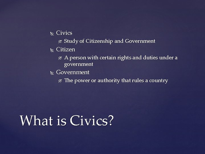  Civics Citizen Study of Citizenship and Government A person with certain rights and