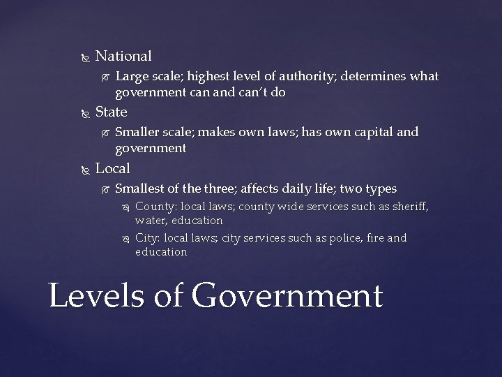  National State Large scale; highest level of authority; determines what government can and