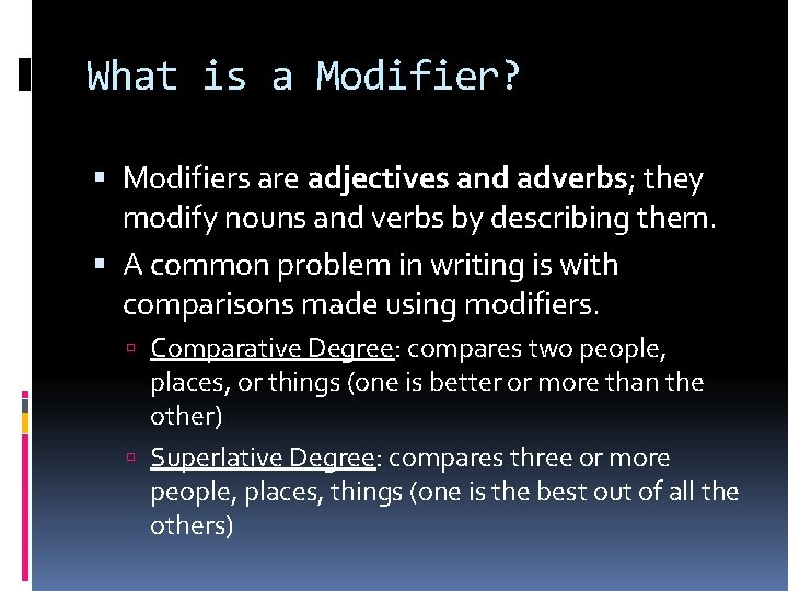 What is a Modifier? Modifiers are adjectives and adverbs; they modify nouns and verbs