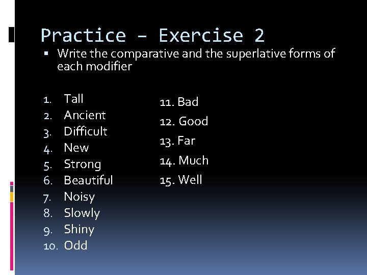 Practice – Exercise 2 Write the comparative and the superlative forms of each modifier