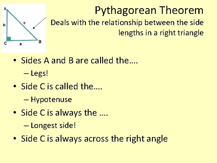 Pythagorean Theorem Deals with the relationship between the side lengths in a right triangle