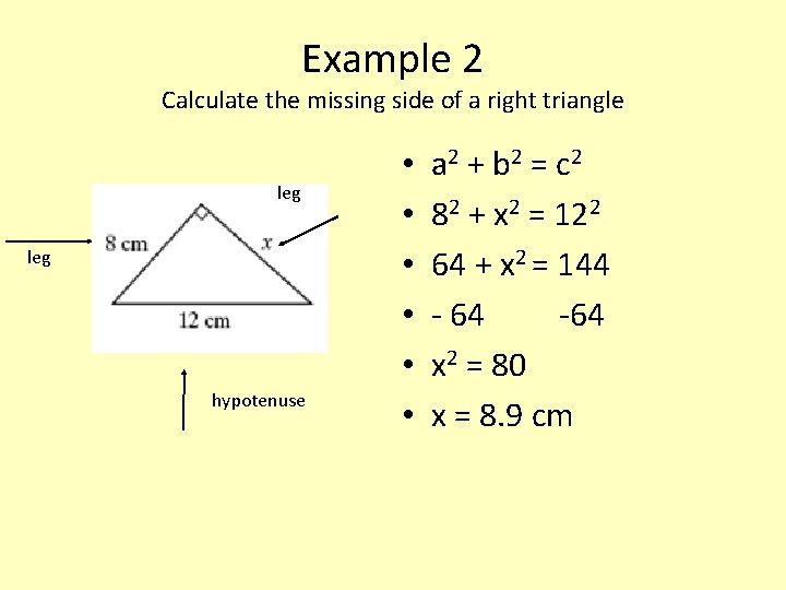 Example 2 Calculate the missing side of a right triangle leg hypotenuse • •