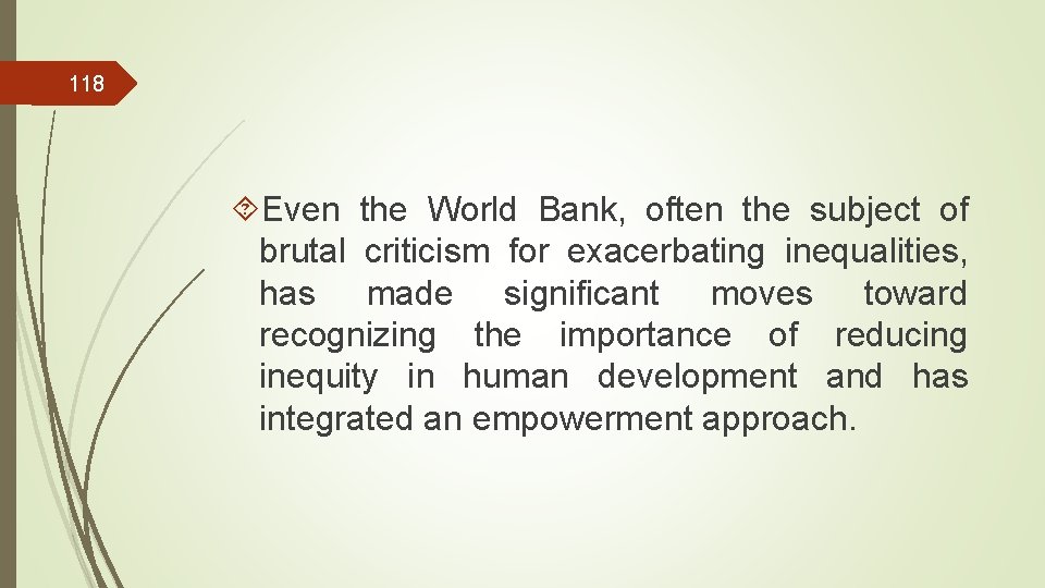 118 Even the World Bank, often the subject of brutal criticism for exacerbating inequalities,