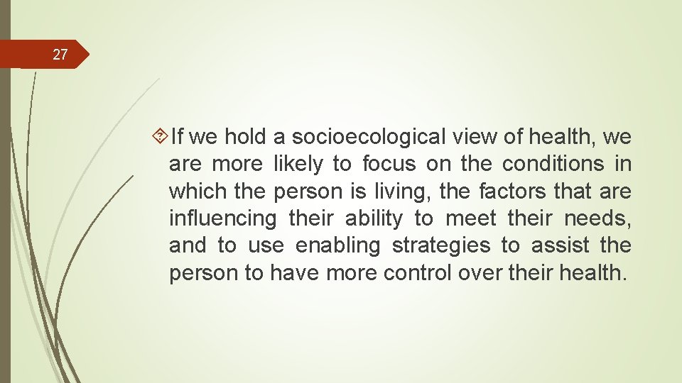 27 If we hold a socioecological view of health, we are more likely to