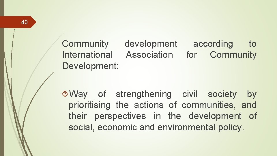 40 Community development according to International Association for Community Development: Way of strengthening civil