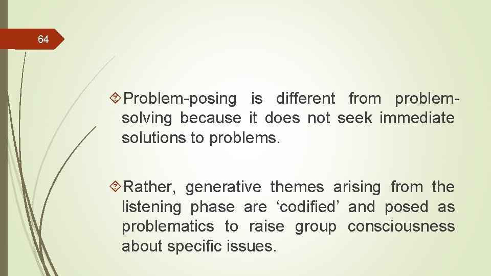 64 Problem-posing is different from problemsolving because it does not seek immediate solutions to