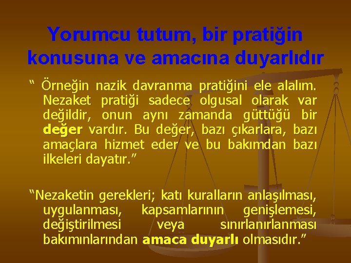 Yorumcu tutum, bir pratiğin konusuna ve amacına duyarlıdır “ Örneğin nazik davranma pratiğini ele