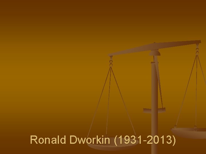 Ronald Dworkin (1931 -2013) 