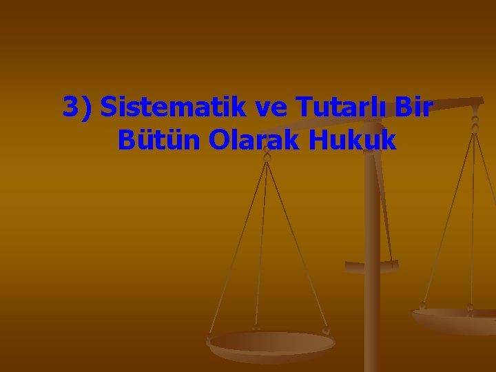 3) Sistematik ve Tutarlı Bir Bütün Olarak Hukuk 