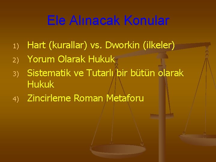 Ele Alınacak Konular 1) 2) 3) 4) Hart (kurallar) vs. Dworkin (ilkeler) Yorum Olarak