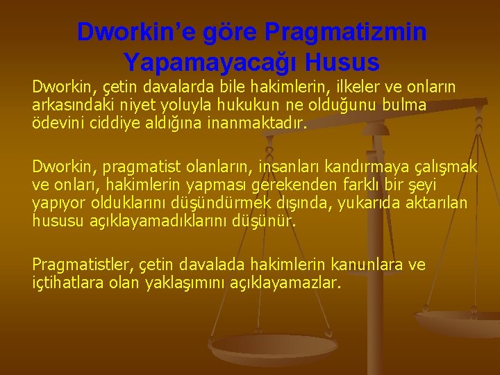 Dworkin’e göre Pragmatizmin Yapamayacağı Husus Dworkin, çetin davalarda bile hakimlerin, ilkeler ve onların arkasındaki
